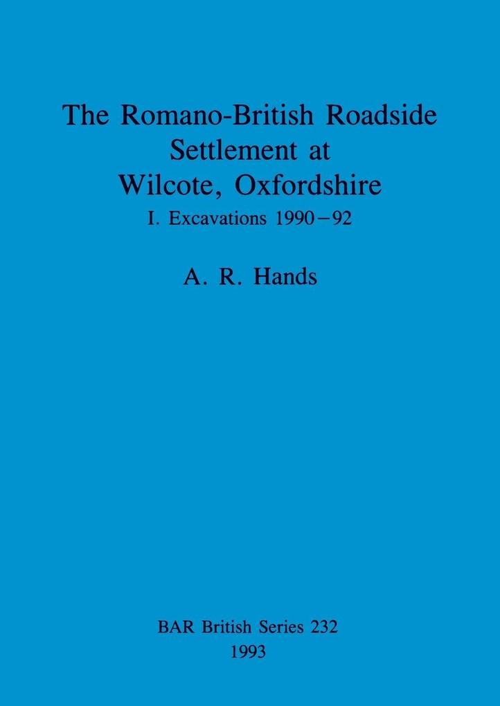 The Romano-British Roadside Settlement at Wilcote Oxfordshire I