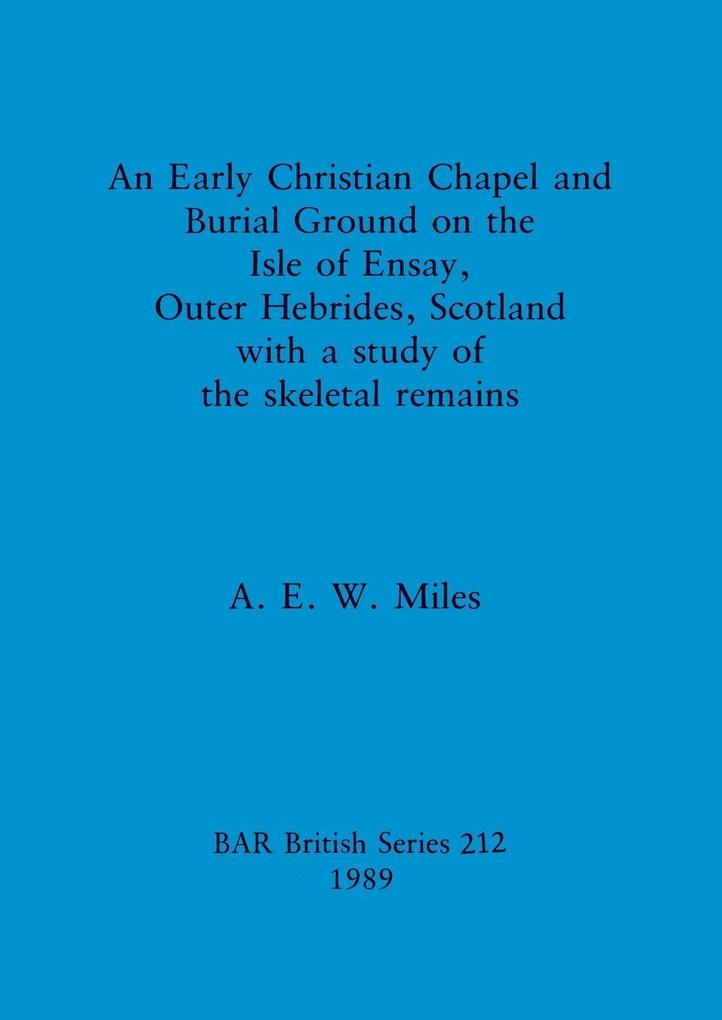 An Early Christian Chapel and Burial Ground on the Isle of Ensay Outer Hebrides Scotland with a study of the skeletal remains