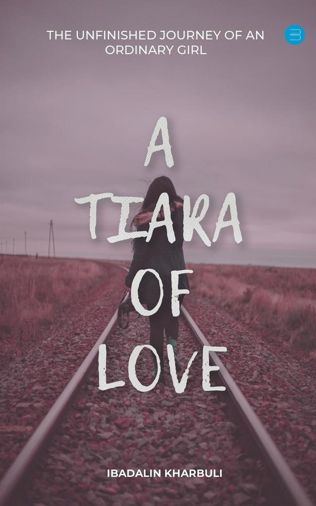 A Tiara of Love (The Unfinished Journey Of An Ordinary Girl)