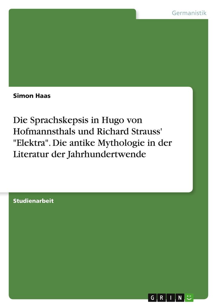 Die Sprachskepsis in Hugo von Hofmannsthals und Richard Strauss‘ Elektra. Die antike Mythologie in der Literatur der Jahrhundertwende