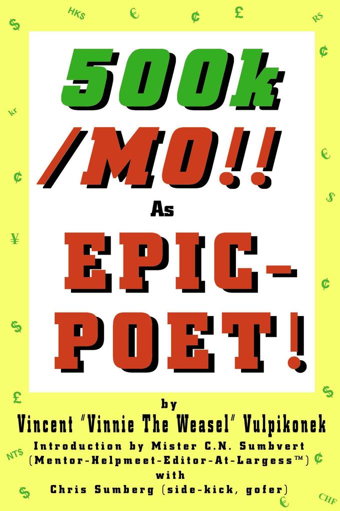 500k/MO!! As EPIC-POET! by Vincent Vinnie The Weasel Vulpikonek - Introduction by Mister C.N. Sumbvert (Mentor-Helpmeet-Editor-At-Largess(TM)) - with Chris Sumberg (Side-Kick Gofer)