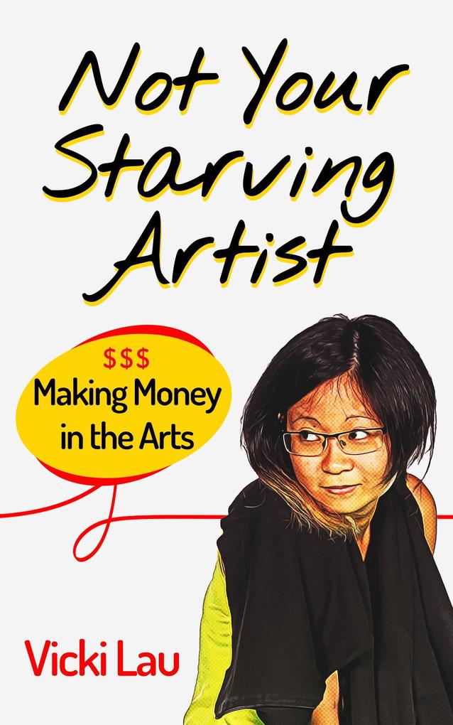 Not Your Starving Artist: Making Money in the Arts