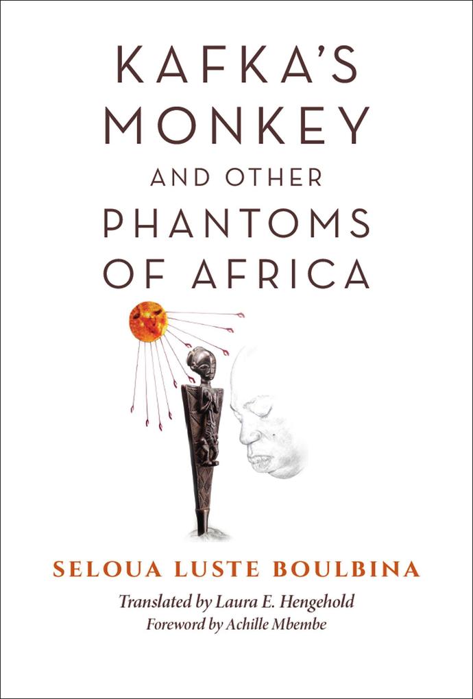 Kafka‘s Monkey and Other Phantoms of Africa