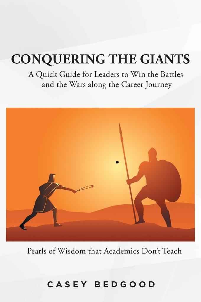 Conquering the Giants: A Quick Guide for Leaders to Win the Battles and the Wars along the Career Journey Pearls of Wisdom that Academics Don