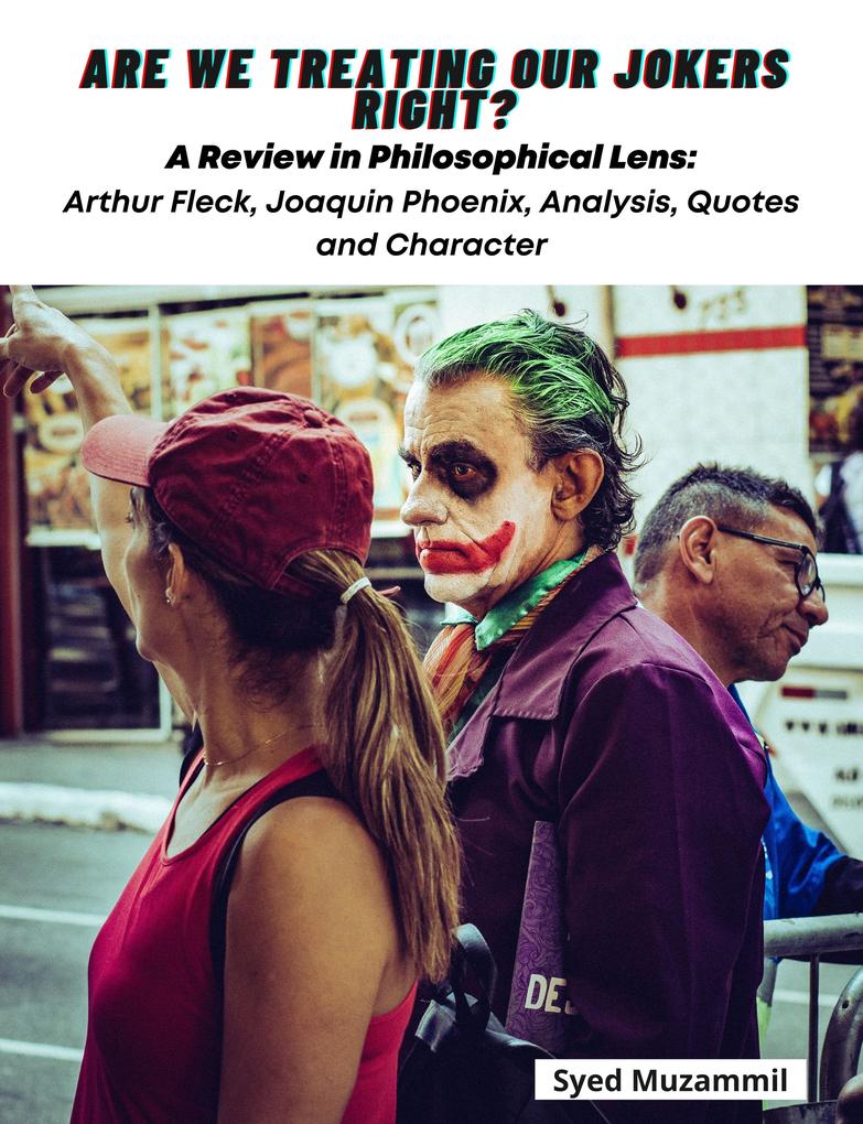 Are We Treating Our Jokers Right? A Review in Philosophical Lens: Arthur Fleck Joaquin Phoenix Analysis Quotes and Character
