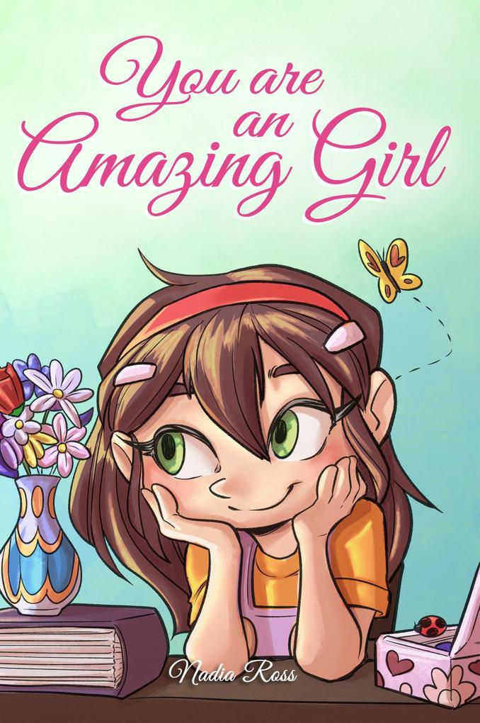 You are an Amazing Girl: A Collection of Inspiring Stories about Courage Friendship Inner Strength and Self-Confidence (MOTIVATIONAL BOOKS FOR KIDS #3)