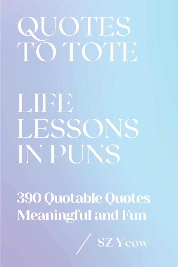 Quotes To Tote - Life Lessons In Puns