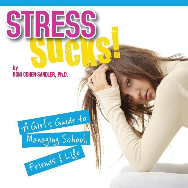 Stress Sucks!: A Girl‘s Guide to Managing School Friends & Life