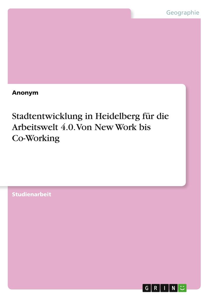 Stadtentwicklung in Heidelberg für die Arbeitswelt 4.0. Von New Work bis Co-Working