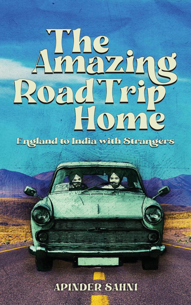 The Amazing Road Trip Home - England to India with Strangers