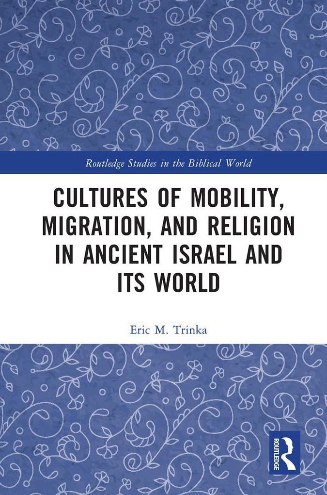 Cultures of Mobility Migration and Religion in Ancient Israel and Its World