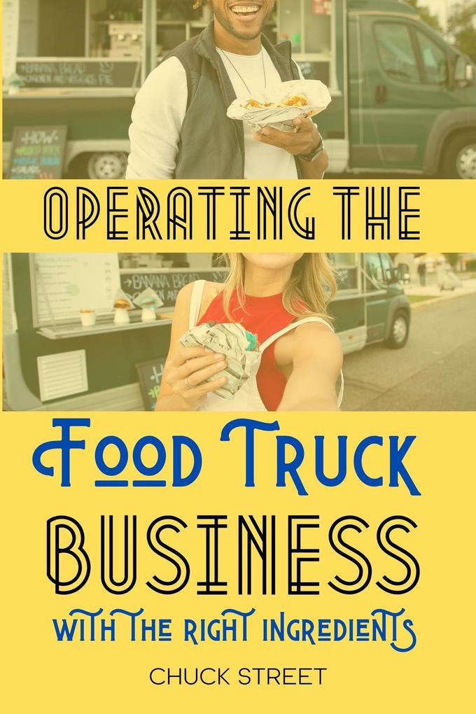 Operating the Food Truck Business with the Right Ingredients (Food Truck Business and Restaurants #4)
