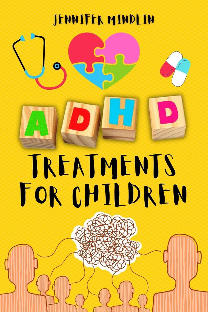 ADHD Treatments for Children: Identifying Learning the Diagnosis and Exploring Natural Techniques Medications and Nutrition for Attention Deficit Hyperactivity Disorder (Understanding and Managining ADHD #1)