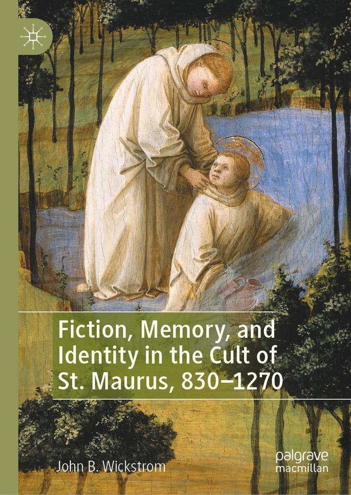 Fiction Memory and Identity in the Cult of St. Maurus 830-1270