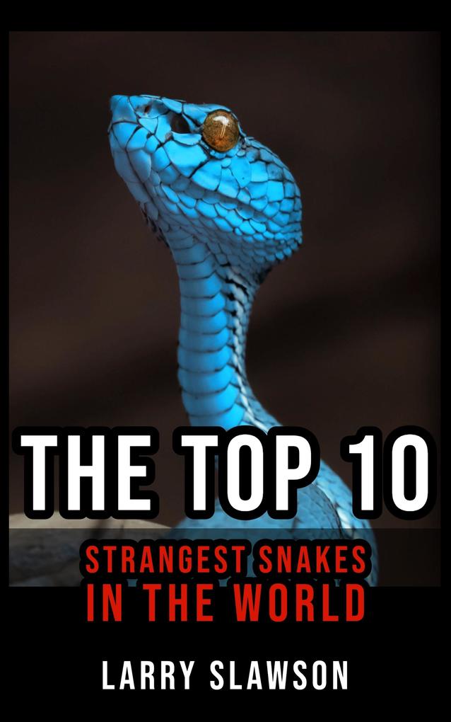 The Top 10 Strangest Snakes in the World