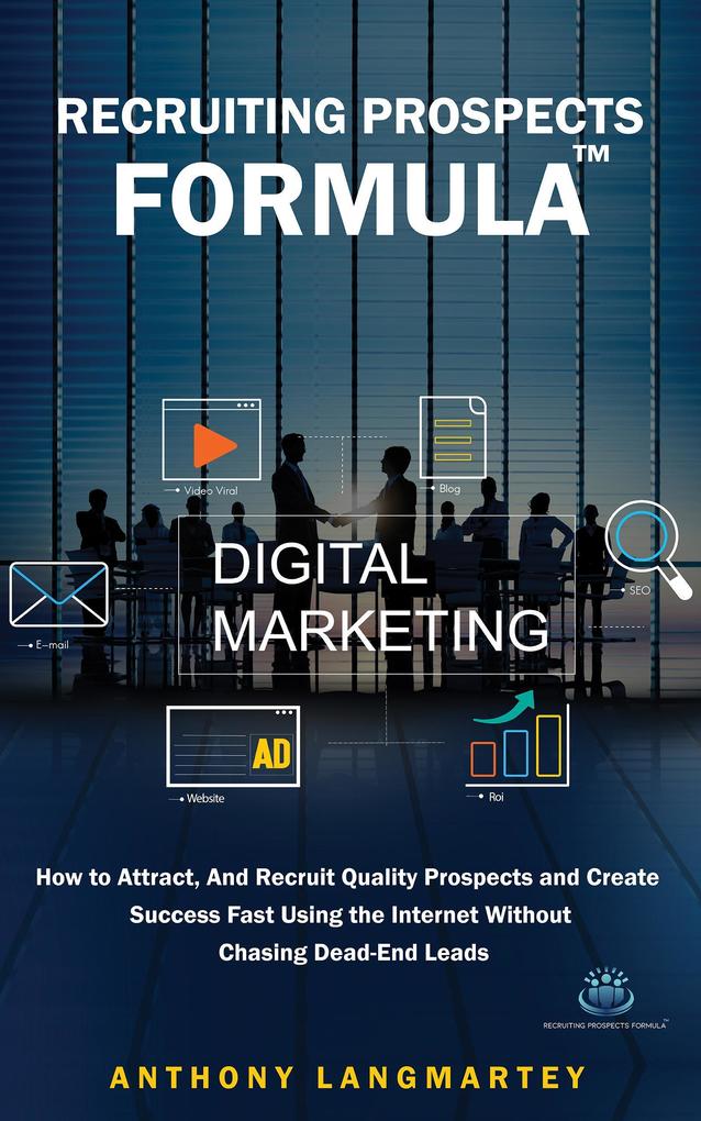 Recruiting Prospects Formula: How to Attract And Recruit Quality Prospects and Create Success Fast Using the Internet Without Chasing Dead-End Leads
