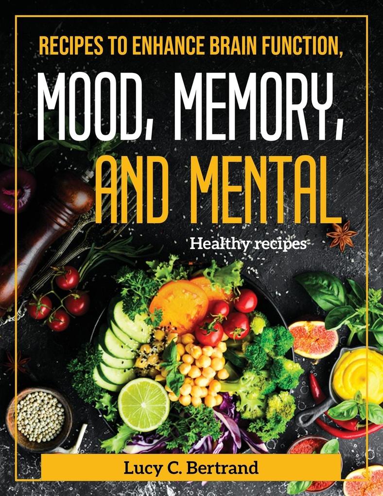 Recipes to Enhance Brain Function Mood Memory and Mental: Healthy recipes