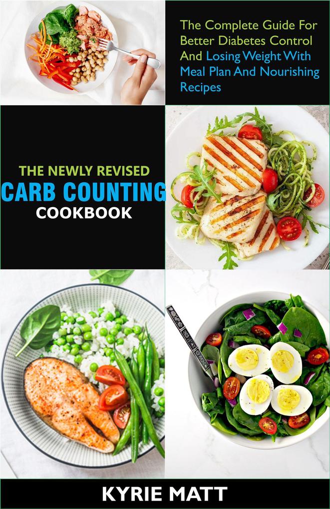 The Newly Revised Carb Counting Cookbook:The Complete Guide For Better Diabetes Control And Losing Weight With Meal Plan And Nourishing Recipes