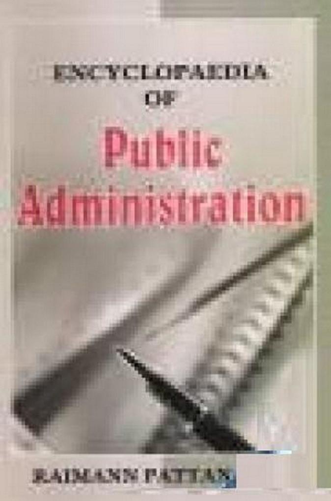 Encyclopaedia Of Public Administration (Bureaucracy Politics And Administrative Challenge)