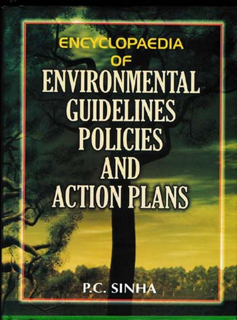 Encyclopaedia Of Environmental Guidelines Policies And Action Plans (Guidelines For Forest Conservation Wildlife Protection And Protected Areas Management And Natural Cultural And Archeological Heritage Sites' Protection Guidelines)