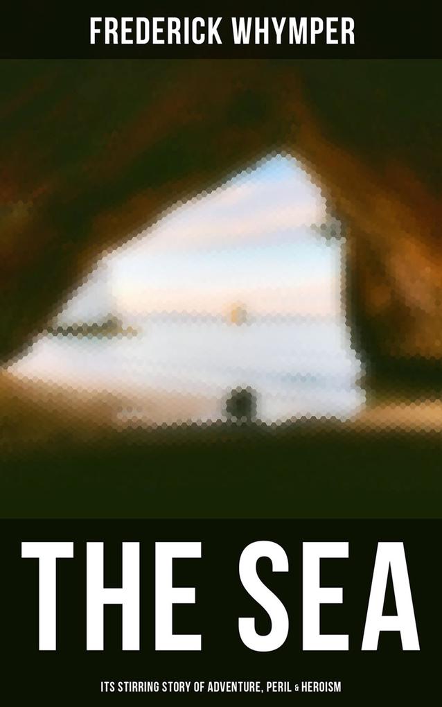 THE SEA - Its Stirring Story of Adventure Peril & Heroism