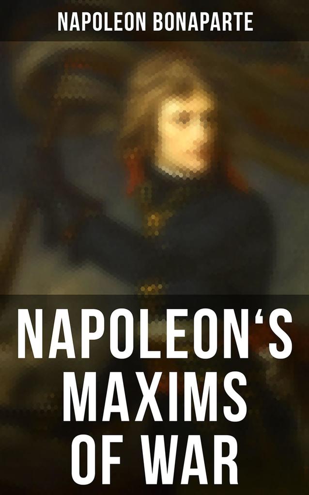 Napoleon‘s Maxims of War
