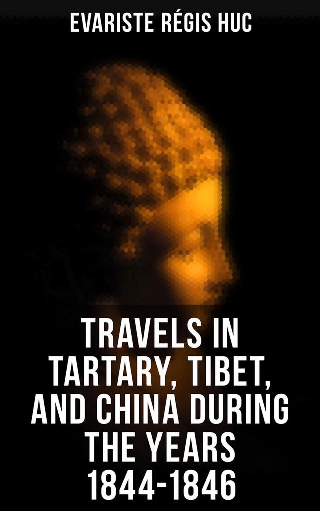 Travels in Tartary Tibet and China During the Years 1844-1846
