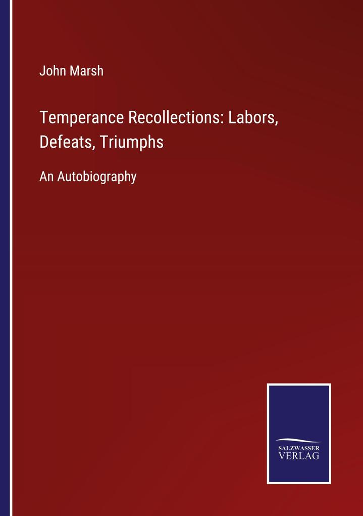 Temperance Recollections: Labors Defeats Triumphs