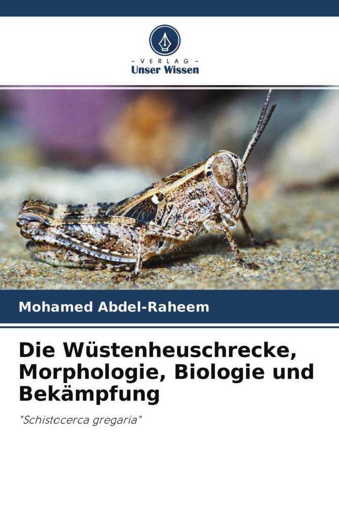 Die Wüstenheuschrecke Morphologie Biologie und Bekämpfung