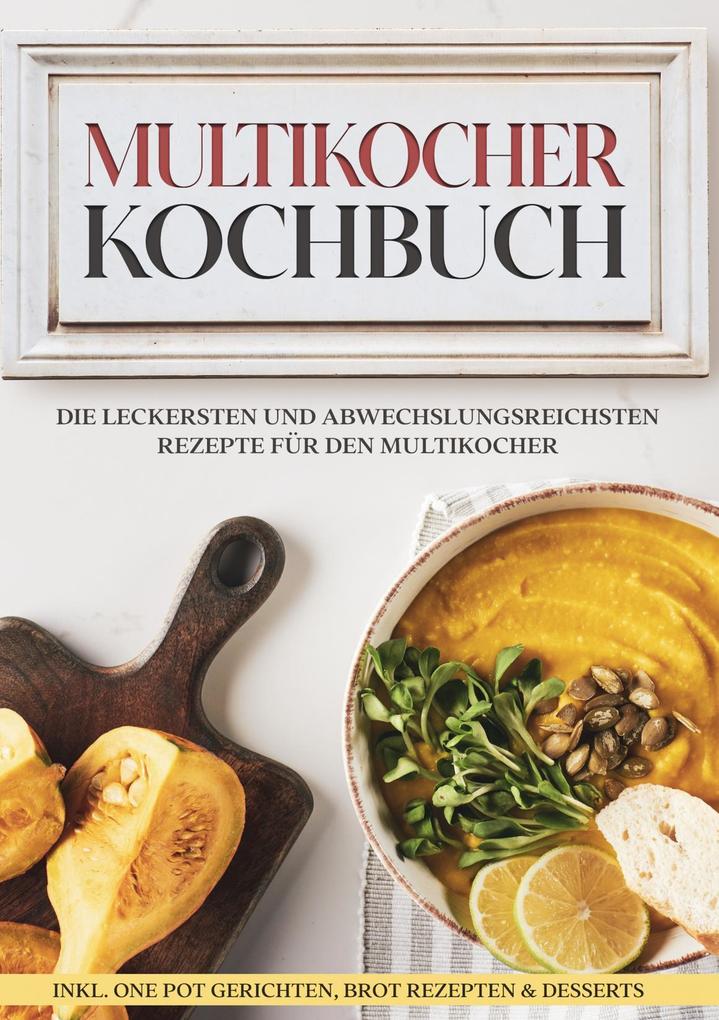 Image of Multikocher Kochbuch: Die leckersten und abwechslungsreichsten Rezepte für die Küchenmaschine | inkl. One Pot-Gerichten Brot-Rezepten & Desserts