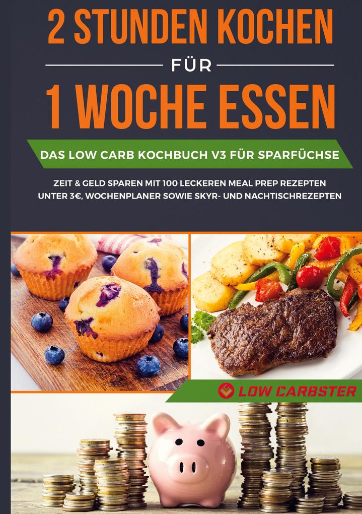 2 Stunden kochen für 1 Woche essen: Das Low Carb Kochbuch V3 für Sparfüchse - Zeit & Geld sparen mit 100 leckeren Meal Prep Rezepten unter 3 EUR Wochenplaner sowie Skyr- und Nachtischrezepten