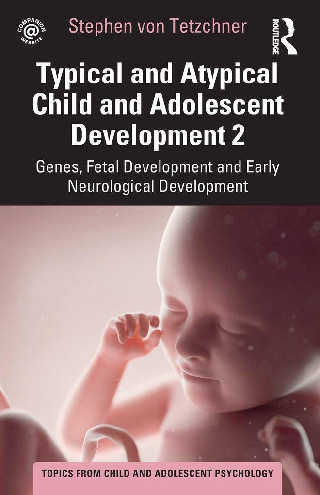 Typical and Atypical Child and Adolescent Development 2 Genes Fetal Development and Early Neurological Development