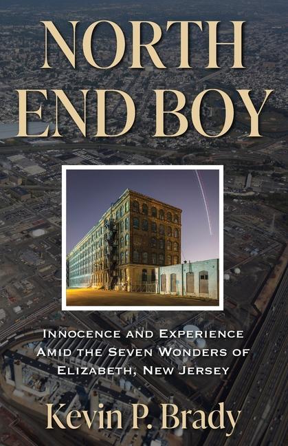 North End Boy: Innocence and Experience Amid the Seven Wonders of Elizabeth New Jersey