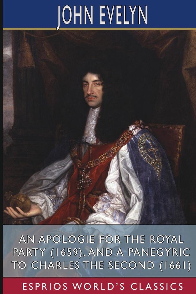 An Apologie for the Royal Party (1659) and A Panegyric to Charles the Second (1661) (Esprios Classics)
