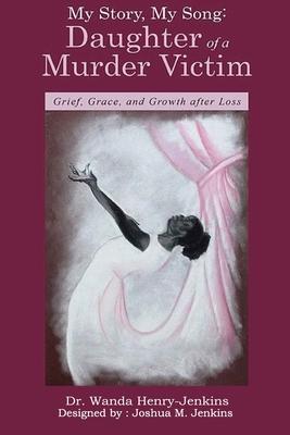 My Story My Song: Daughter of a Murder Victim: : Grief Grace and Growth after Loss
