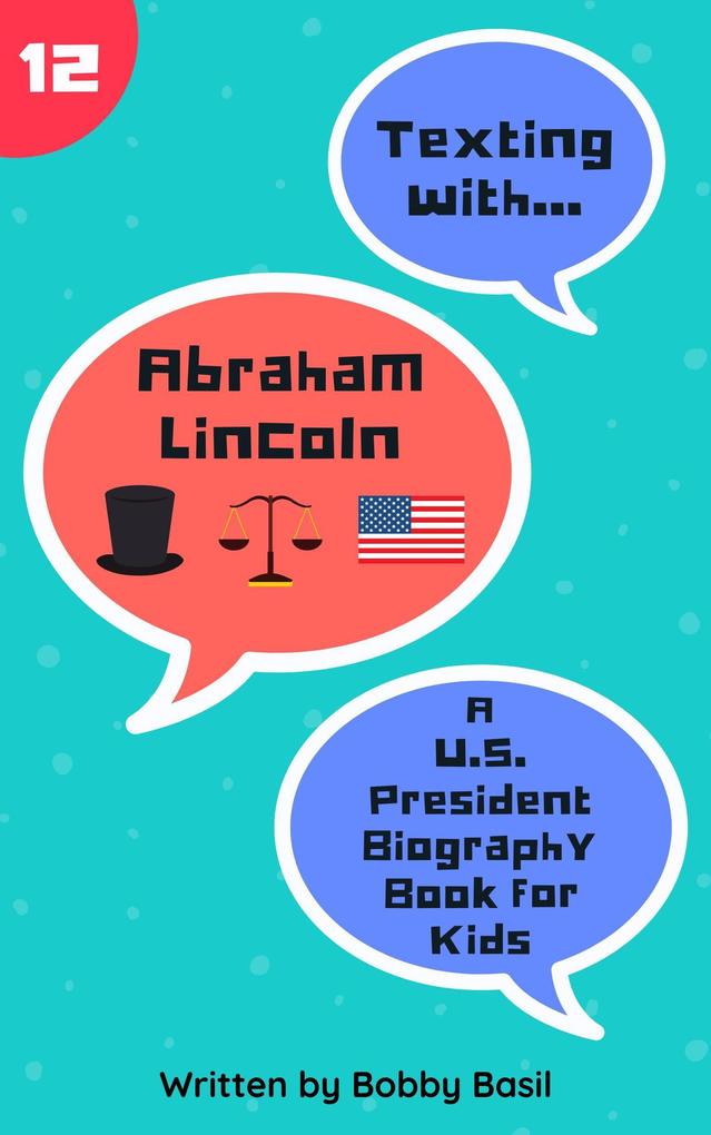 Texting with Abraham Lincoln: A U.S. President Biography Book for Kids (Texting with History #12)