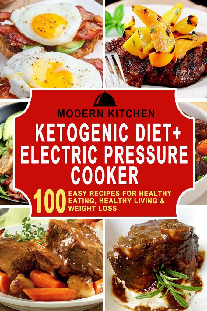 Ketogenic Diet + Electric Pressure Cooker: 100 Easy Recipes for Healthy Eating Healthy Living & Weight Loss