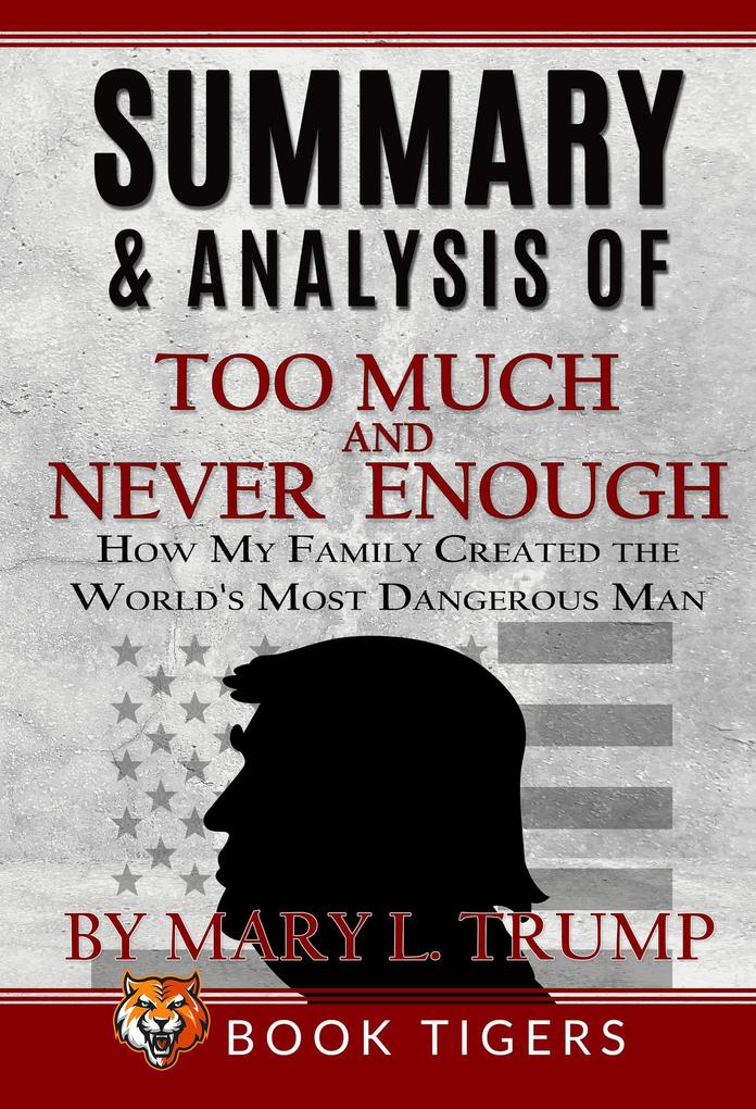 Summary and Analysis of Too Much and Never Enough: How My Family Created the World‘s Most Dangerous Man by Mary L. Trump (Book Tigers Social and Politics Summaries)