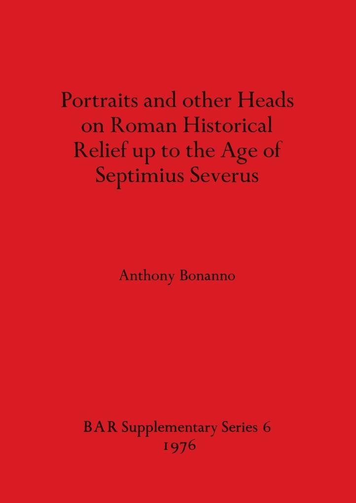 Portraits and other Heads on Roman Historical Relief up to the Age of Septimius Severus
