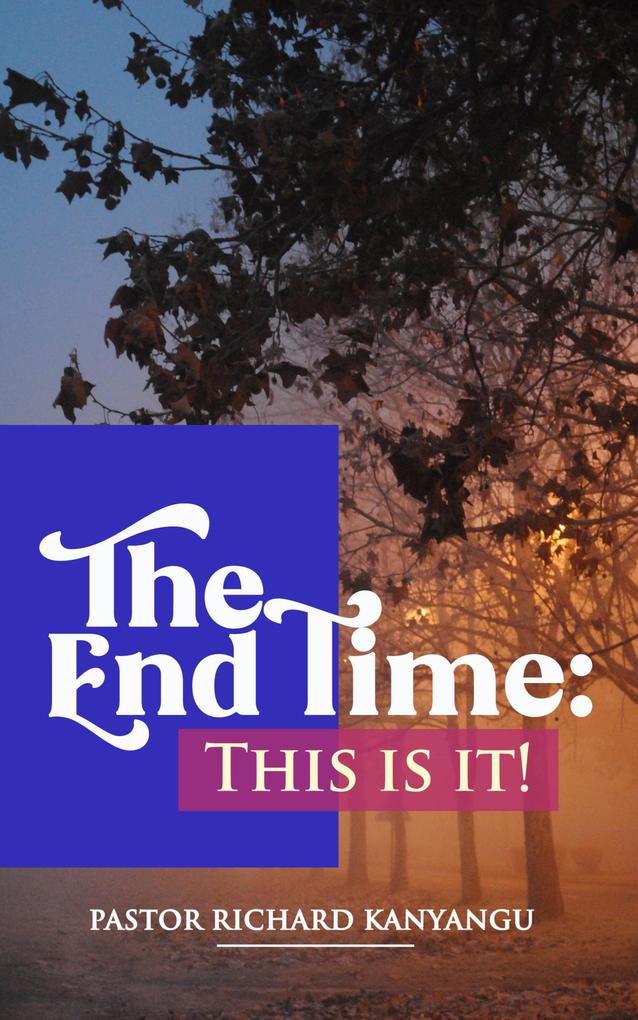 The End Time: This Is It!