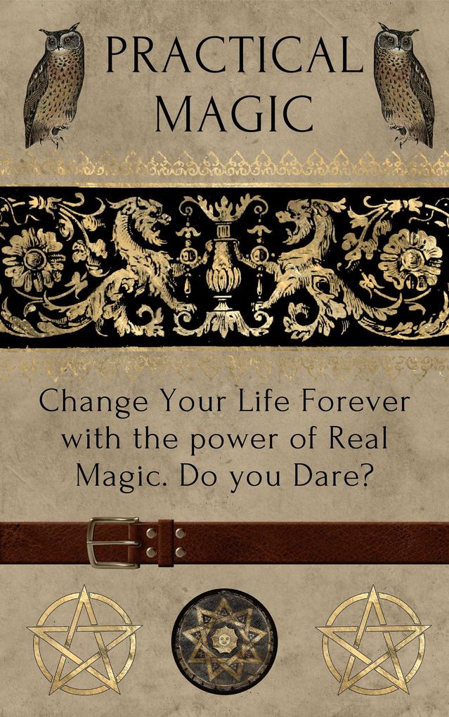 Practical Magic- Change Your Life Forever With the Power of Real Magick