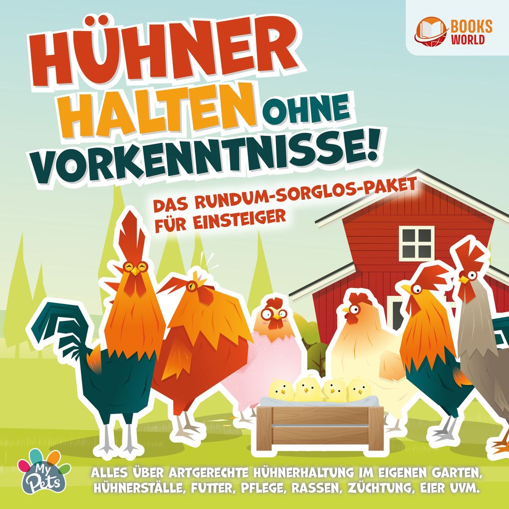 Hühner halten ohne Vorkenntnisse! Das Rundum-sorglos-Paket für Einsteiger: Alles über artgerechte Hühnerhaltung im eigenen Garten Hühnerställe Futter Pflege Rassen Züchtung Eier uvm.