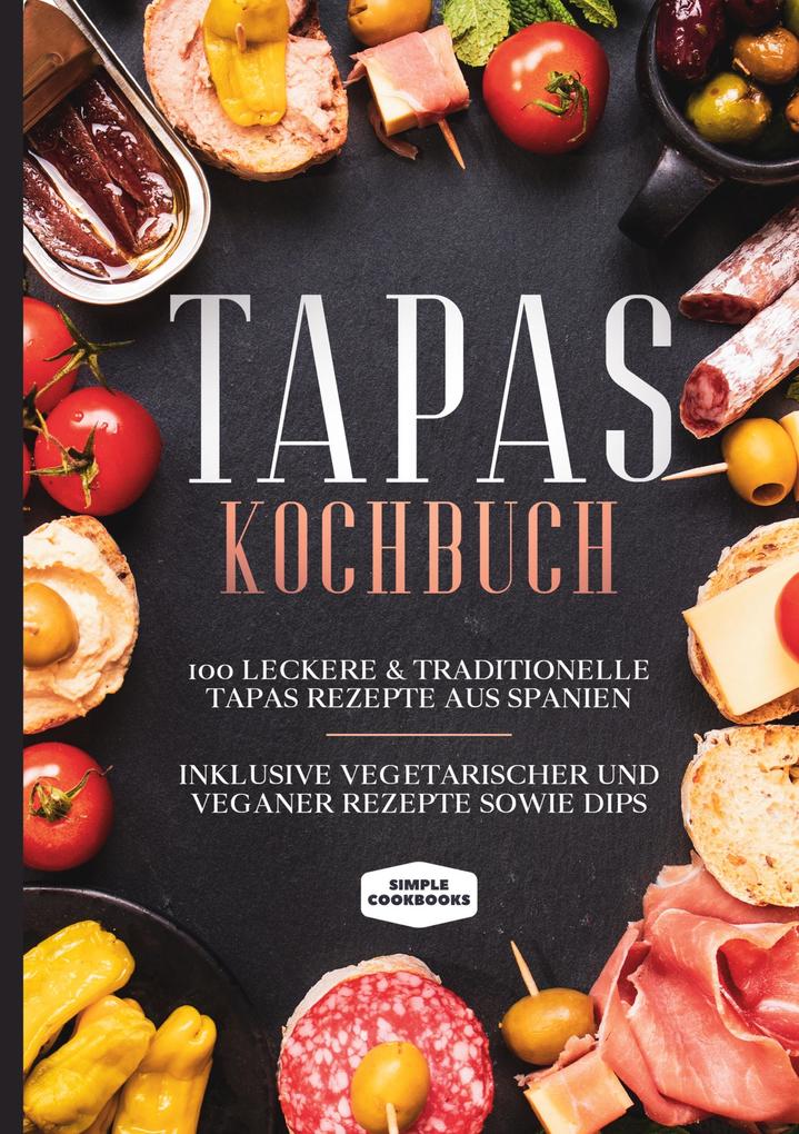 Image of Tapas Kochbuch: 100 leckere & traditionelle Tapas Rezepte aus Spanien - Inklusive vegetarischer und veganer Rezepte sowie Dips