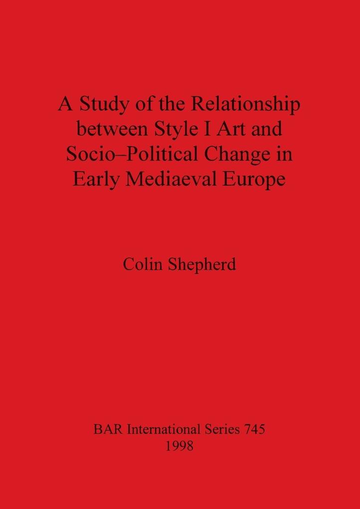 A Study of the Relationship between Style I Art and Socio-Political Change in Early Mediaeval Europe