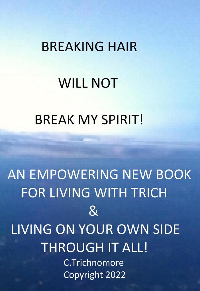 Breaking Hair Will Not Break My Spirit! An Empowering New Book For Living With Trich (TrichNoMore)