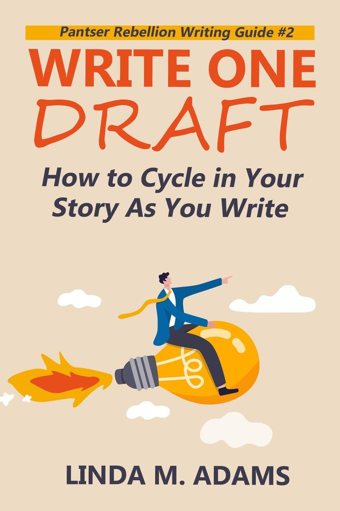 Write One Draft: How to Cycle in Your Story as You Write (Pantser Rebellion Writing Guide)