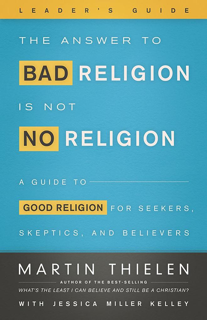 The Answer to Bad Religion Is Not No Religion- -Leader‘s Guide