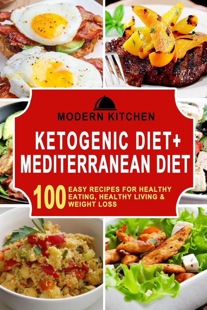 Ketogenic Diet + Mediterranean Diet: 100 Easy Recipes for Healthy Eating Healthy Living & Weight Loss