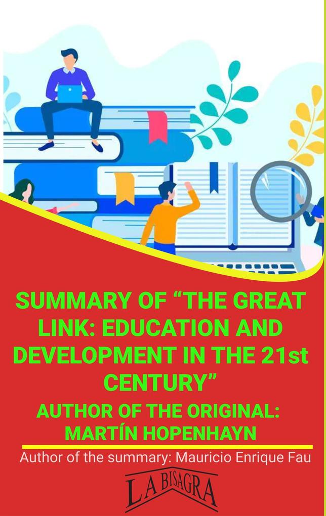 Summary Of The Great Link: Education And Development In The 21st Century By Martín Hopenhayn (UNIVERSITY SUMMARIES)