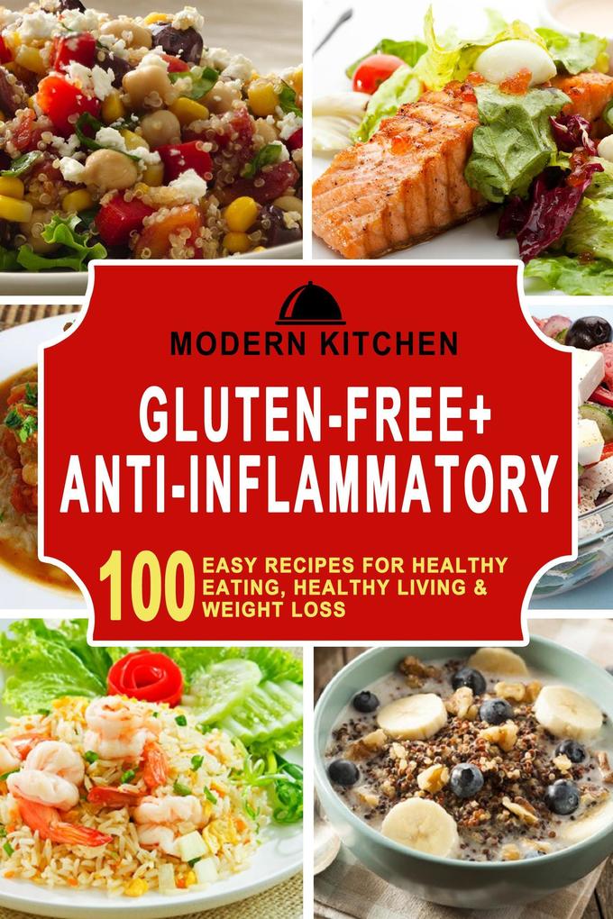 Gluten-Free + Anti-Inflammatory: 100 Easy Recipes for Healthy Eating Healthy Living & Weight Loss